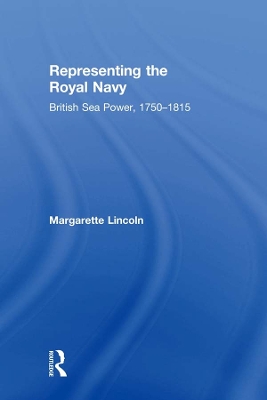 Representing the Royal Navy: British Sea Power, 1750–1815 by Margarette Lincoln