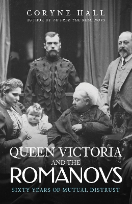 Queen Victoria and The Romanovs: Sixty Years of Mutual Distrust book