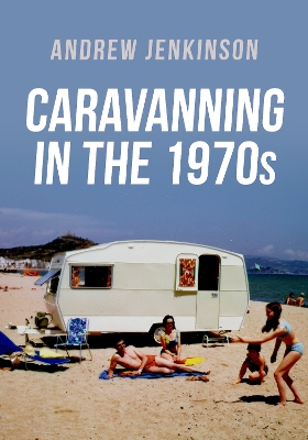 Caravanning in the 1970s by Andrew Jenkinson