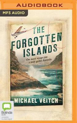 The The Forgotten Islands: One Man's Voyage into a Truly Gothic Australia by Michael Veitch