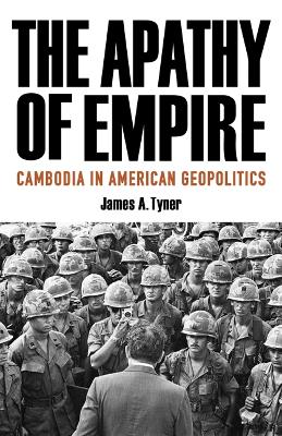 The Apathy of Empire: Cambodia in American Geopolitics book