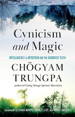 Cynicism and Magic: Intelligence and Intuition on the Buddhist Path book