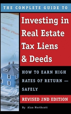 The The Complete Guide to Investing in Real Estate Tax Liens & Deeds: How to Earn High Rates of Return - Safely REVISED 2ND EDITION by Alan Northcott