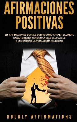 Afirmaciones positivas: 250 afirmaciones diarias sobre c�mo atraer el amor, ganar dinero, tener una vida saludable y encontrar la verdadera felicidad (Spanish Edition) book