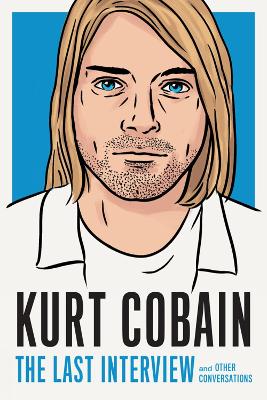 Kurt Cobain: The Last Interview: And Other Conversations book