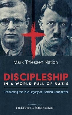 Discipleship in a World Full of Nazis: Recovering the True Legacy of Dietrich Bonhoeffer book