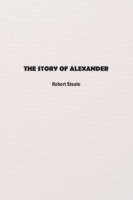 The Story of Alexander by Robert Steele