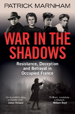 War in the Shadows: Resistance, Deception and Betrayal in Occupied France book