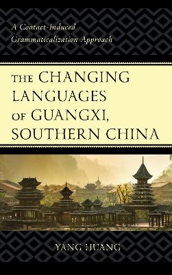 The Changing Languages of Guangxi, Southern China: A Contact-Induced Grammaticalization Approach book