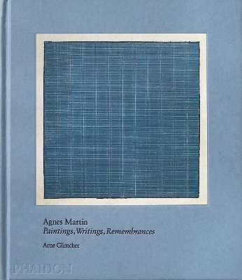 Agnes Martin: Painting, Writings, Remembrances by Arne Glimcher