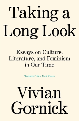 Taking A Long Look: Essays on Culture, Literature, and Feminism in Our Time by Vivian Gornick