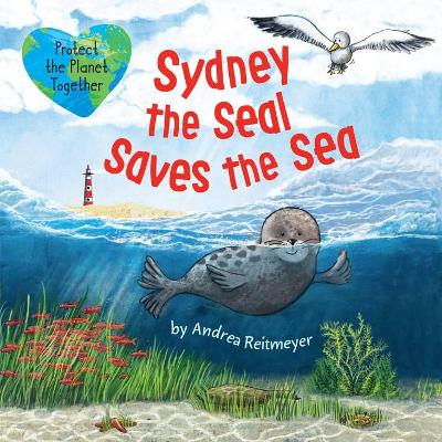 Sydney the Seal Saves the Sea: Protect the Planet Together book