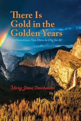 There is Gold in the Golden Years: A Memoir by Mary Jean Teachman