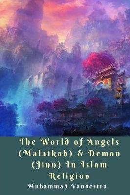 The World of Angels (Malaikah) & Demon (Jinn) in Islam Religion by Muhammad Vandestra