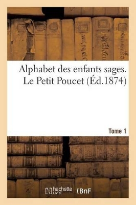 Alphabet Des Enfants Sages. Le Petit Poucet Tome 1 by Charles Perrault