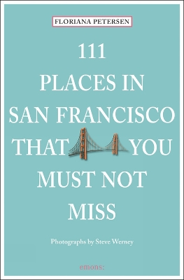 111 Places in San Francisco That You Must Not Miss by Floriana Peterson