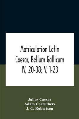 Matriculation Latin Caesar, Bellum Gallicum Iv, 20-38; V, 1-23 book