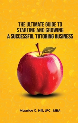 The Ultimate Guide to Starting and Growing a Successful Tutoring Business book