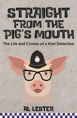 Straight from the Pig's Mouth: The Life and Crimes of a Kiwi Detective book