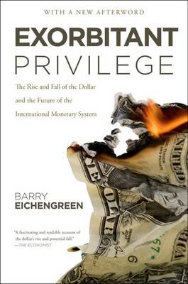 Exorbitant Privilege: The Rise and Fall of the Dollar and the Future of the International Monetary System by Barry Eichengreen