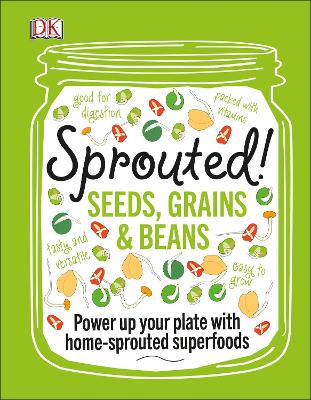 Sprouted!: Seeds, Grains and Beans - Power Up your Plate with Home-Sprouted Superfoods by DK