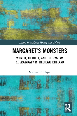 Margaret's Monsters: Women, Identity, and the Life of St. Margaret in Medieval England by Michael E. Heyes