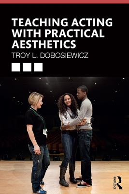 Teaching Acting with Practical Aesthetics by Troy Dobosiewicz