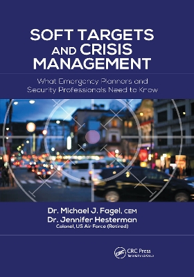 Soft Targets and Crisis Management: What Emergency Planners and Security Professionals Need to Know by Michael J. Fagel