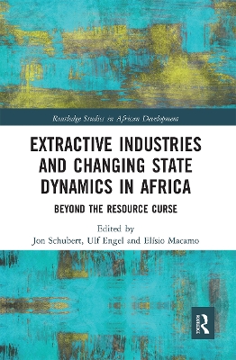 Extractive Industries and Changing State Dynamics in Africa: Beyond the Resource Curse book