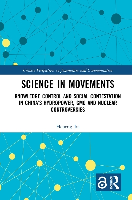 Science in Movements: Knowledge Control and Social Contestation in China’s Hydropower, GMO and Nuclear Controversies book