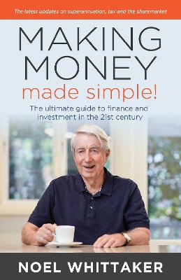 Making Money, Made Simple: The ultimate guide to finance and investment in the 21st century by Noel Whittaker