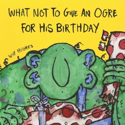 What Not To Give An Ogre For His Birthday book