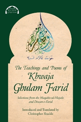 The Teachings and Poems of Khwaja Ghulam Farid: Selections from the Maqabis-ul-Majalis and Diwan-e-Farid book