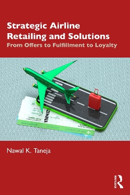 Strategic Airline Retailing and Solutions: From Offers to Fulfillment to Loyalty book