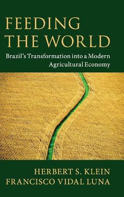 Feeding the World: Brazil's Transformation into a Modern Agricultural Economy by Herbert S. Klein