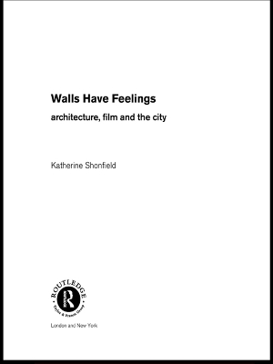 Walls Have Feelings: Architecture, Film and the City by Katherine Shonfield