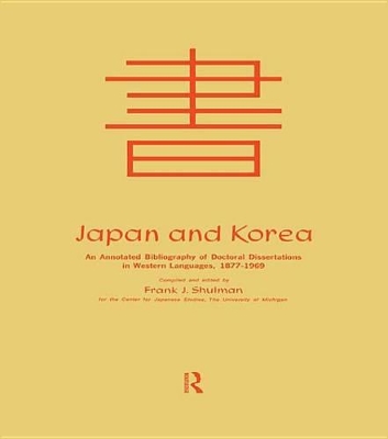 Japan and Korea: An Annotated Bibliography of Doctoral Dissertations in Western Languages 1877-1969 by Frank Joseph Shulman
