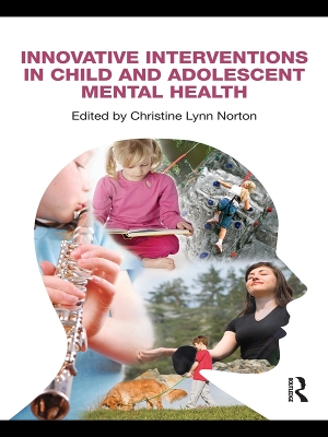 Innovative Interventions in Child and Adolescent Mental Health by Christine Lynn Norton