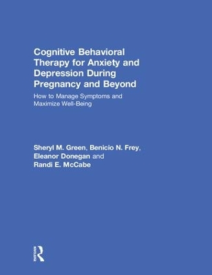 Cognitive Behavioral Therapy for Anxiety and Depression During Pregnancy and Beyond: How to Manage Symptoms and Maximize Well-Being by Sheryl M. Green