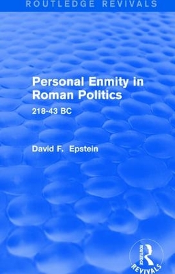 Personal Enmity in Roman Politics (Routledge Revivals): 218-43 BC by David Epstein