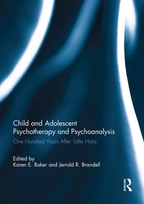 Child and Adolescent Psychotherapy and Psychoanalysis: One Hundred Years After 'Little Hans' by Karen Baker
