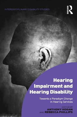 Hearing Impairment and Hearing Disability: Towards a Paradigm Change in Hearing Services by Anthony Hogan