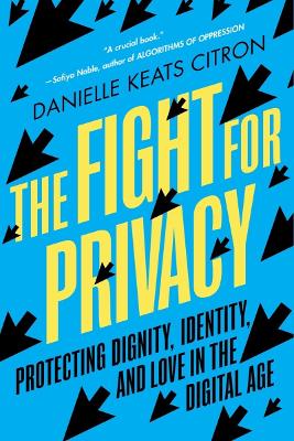 The Fight for Privacy: Protecting Dignity, Identity, and Love in the Digital Age by Danielle Keats Citron