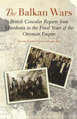 The The Balkan Wars: British Consular Reports from Macedonia in the Final Years of the Ottoman Empire by Bejtullah D. Destani