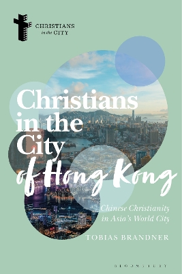 Christians in the City of Hong Kong: Chinese Christianity in Asia's World City by Tobias Brandner