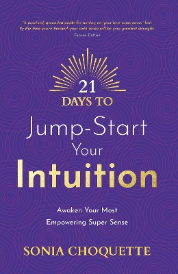 21 Days to Jump-Start Your Intuition: Awaken Your Most Empowering Super Sense by Sonia Choquette