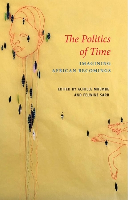 The Politics of Time: Imagining African Becomings by Achille Mbembe