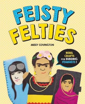 Feisty Felties: Rebel Crafts for Budding Feminists! book