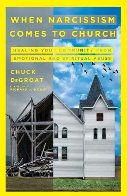 When Narcissism Comes to Church – Healing Your Community From Emotional and Spiritual Abuse by Chuck Degroat