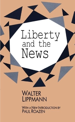 Liberty and the News by Walter Lippmann